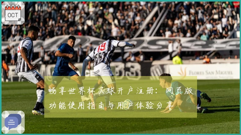 畅享世界杯买球开户注册：网页版功能使用指南与用户体验分享