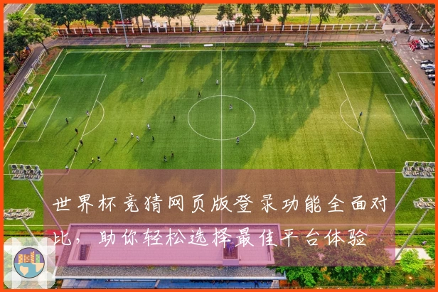 世界杯竞猜网页版登录功能全面对比，助你轻松选择最佳平台体验