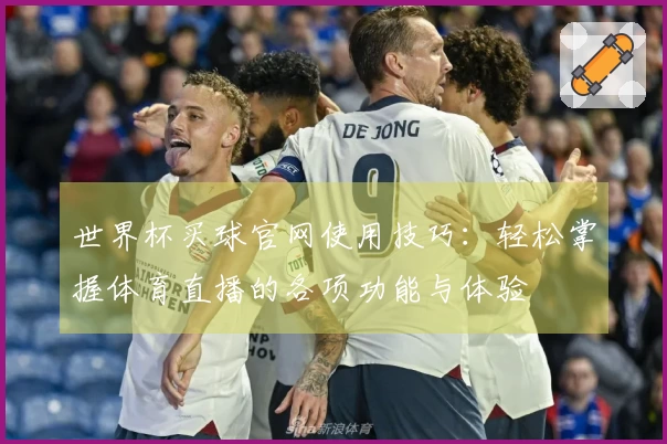 世界杯买球官网使用技巧：轻松掌握体育直播的各项功能与体验